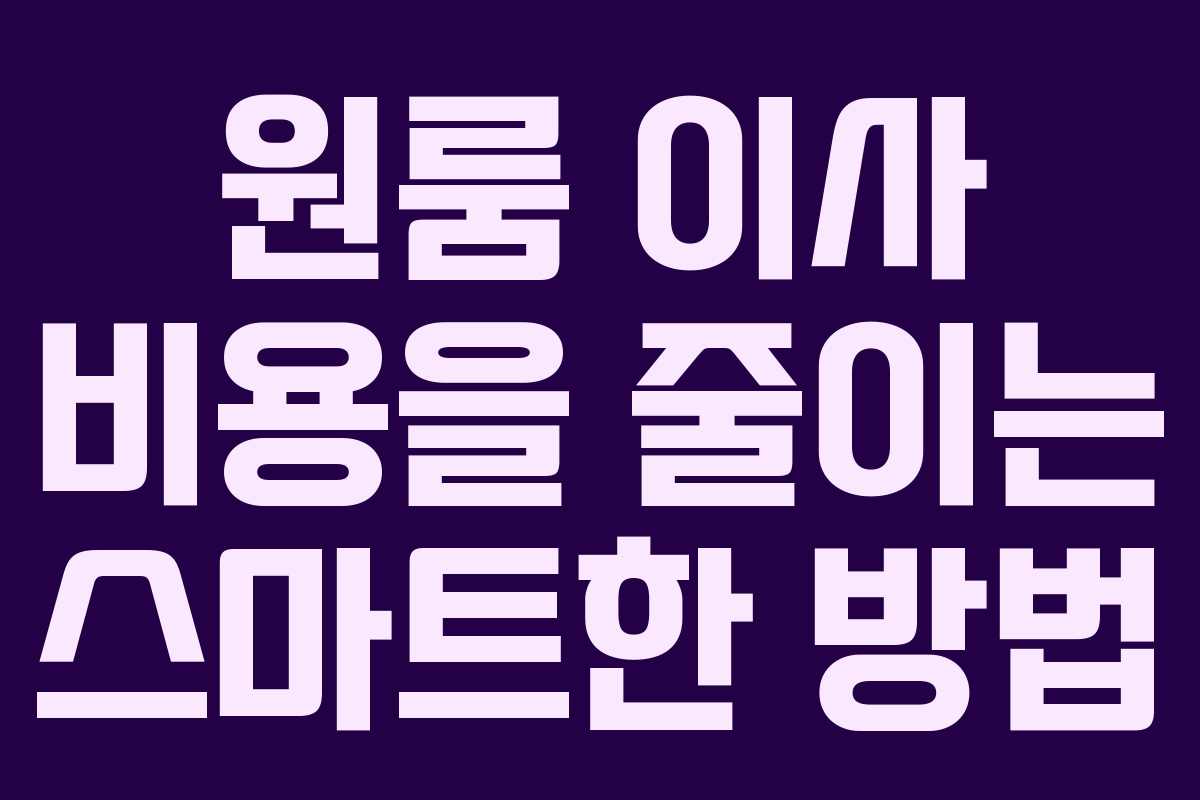 원룸 이사 비용을 줄이는 스마트한 방법