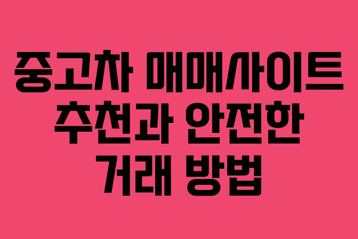 중고차 매매사이트 추천과 안전한 거래 방법
