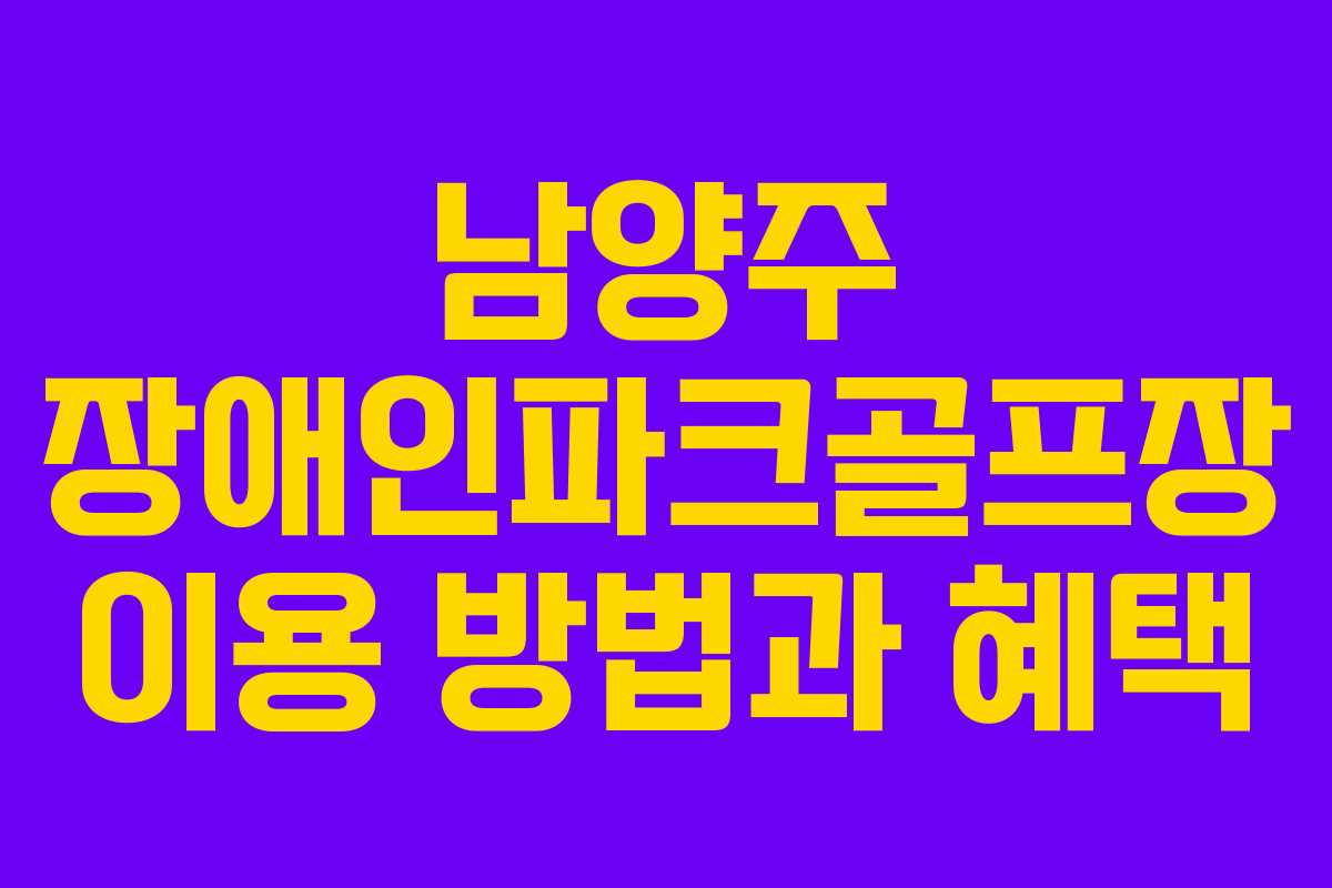 남양주 장애인파크골프장 이용 방법과 혜택