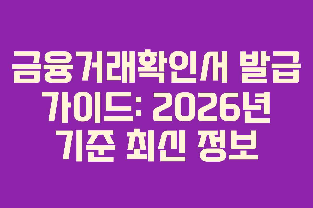 금융거래확인서 발급 가이드: 2026년 기준 최신 정보