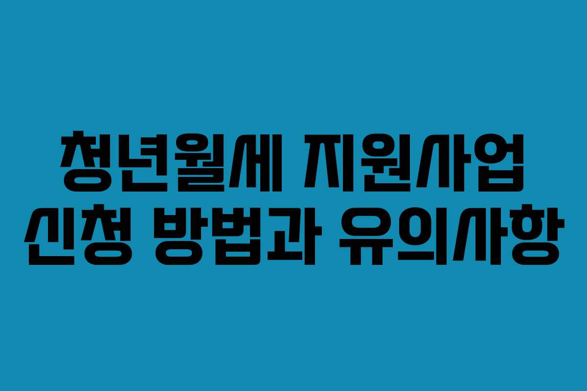 청년월세 지원사업 신청 방법과 유의사항