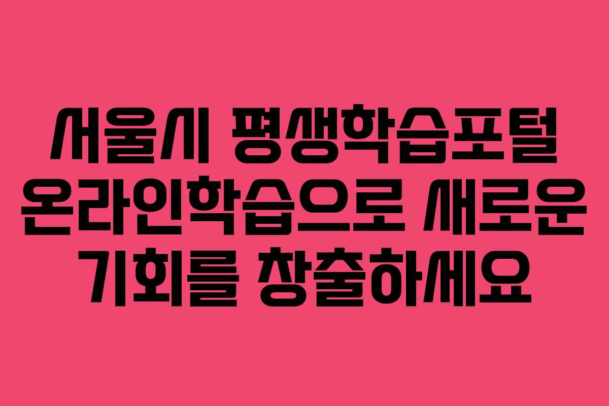 서울시 평생학습포털 온라인학습으로 새로운 기회를 창출하세요