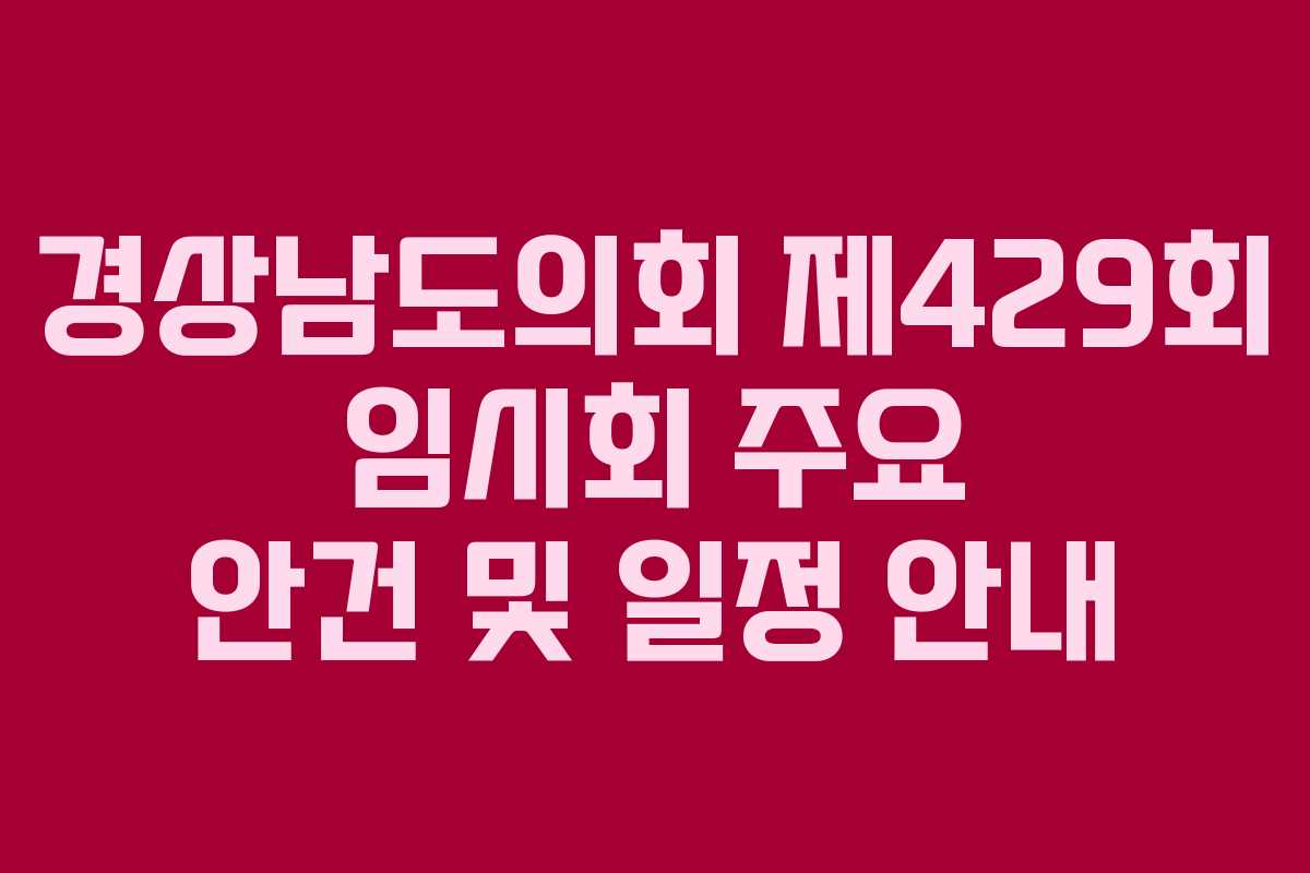 경상남도의회 제429회 임시회 주요 안건 및 일정 안내