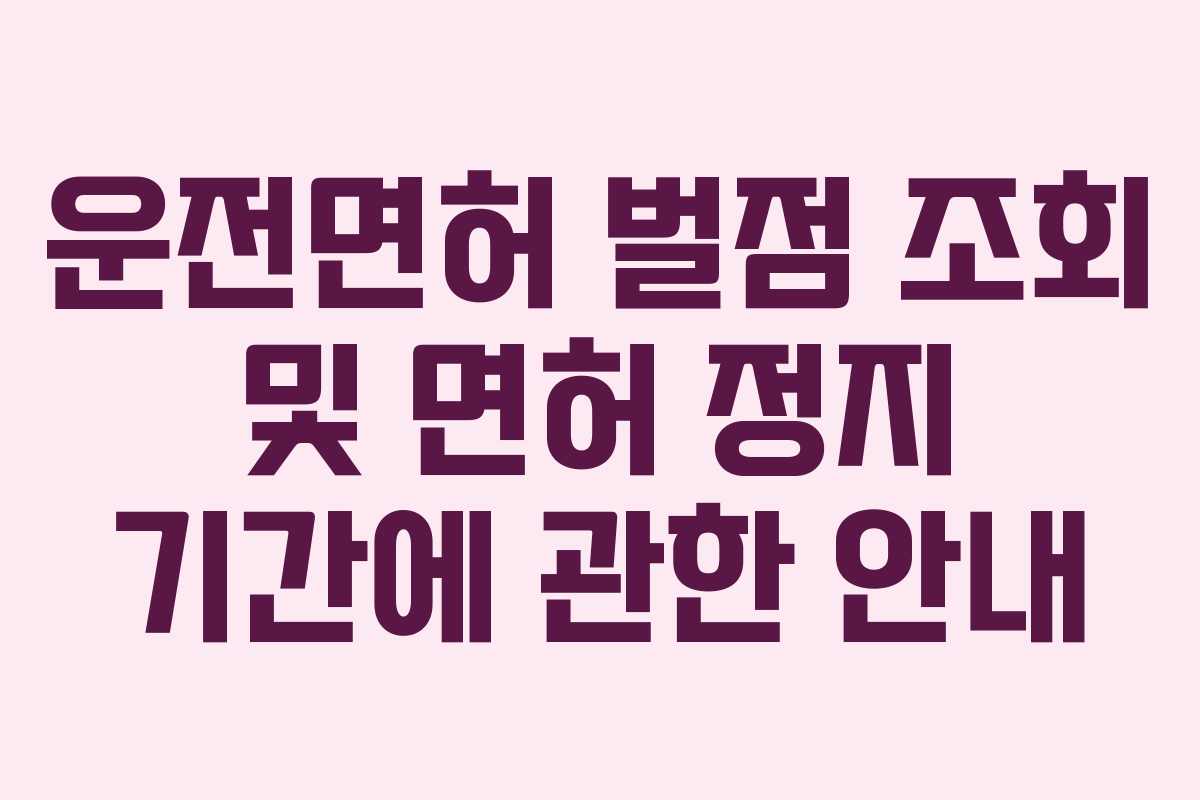 운전면허 벌점 조회 및 면허 정지 기간에 관한 안내