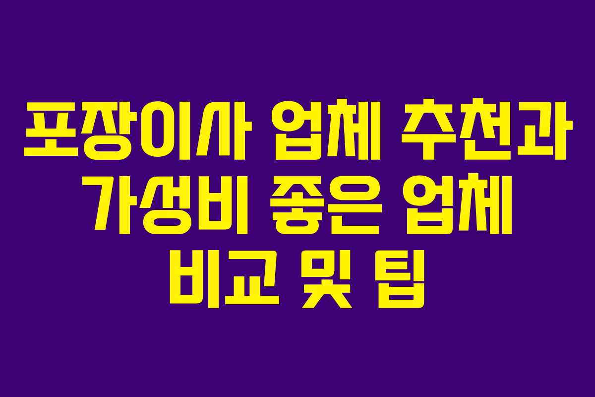포장이사 업체 추천과 가성비 좋은 업체 비교 및 팁