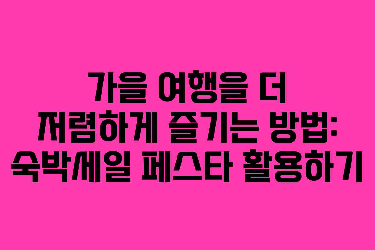 가을 여행을 더 저렴하게 즐기는 방법: 숙박세일 페스타 활용하기