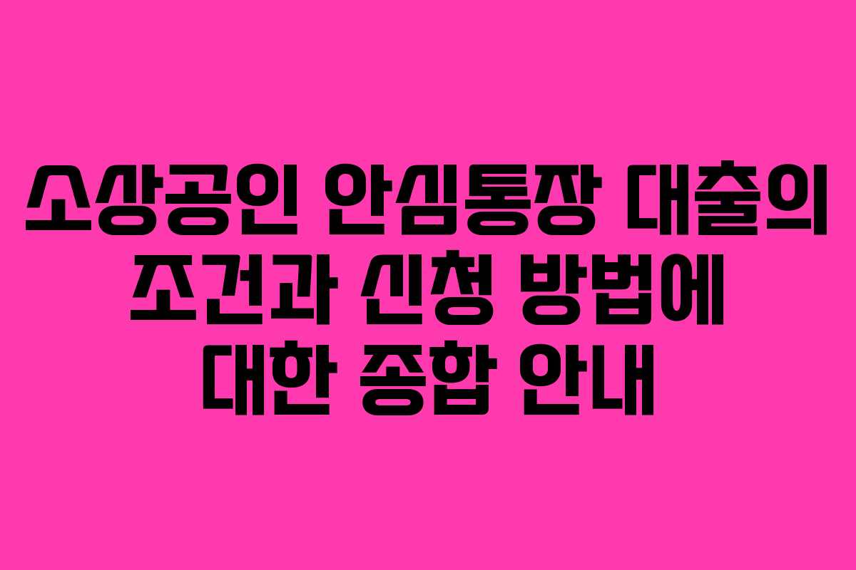 소상공인 안심통장 대출의 조건과 신청 방법에 대한 종합 안내