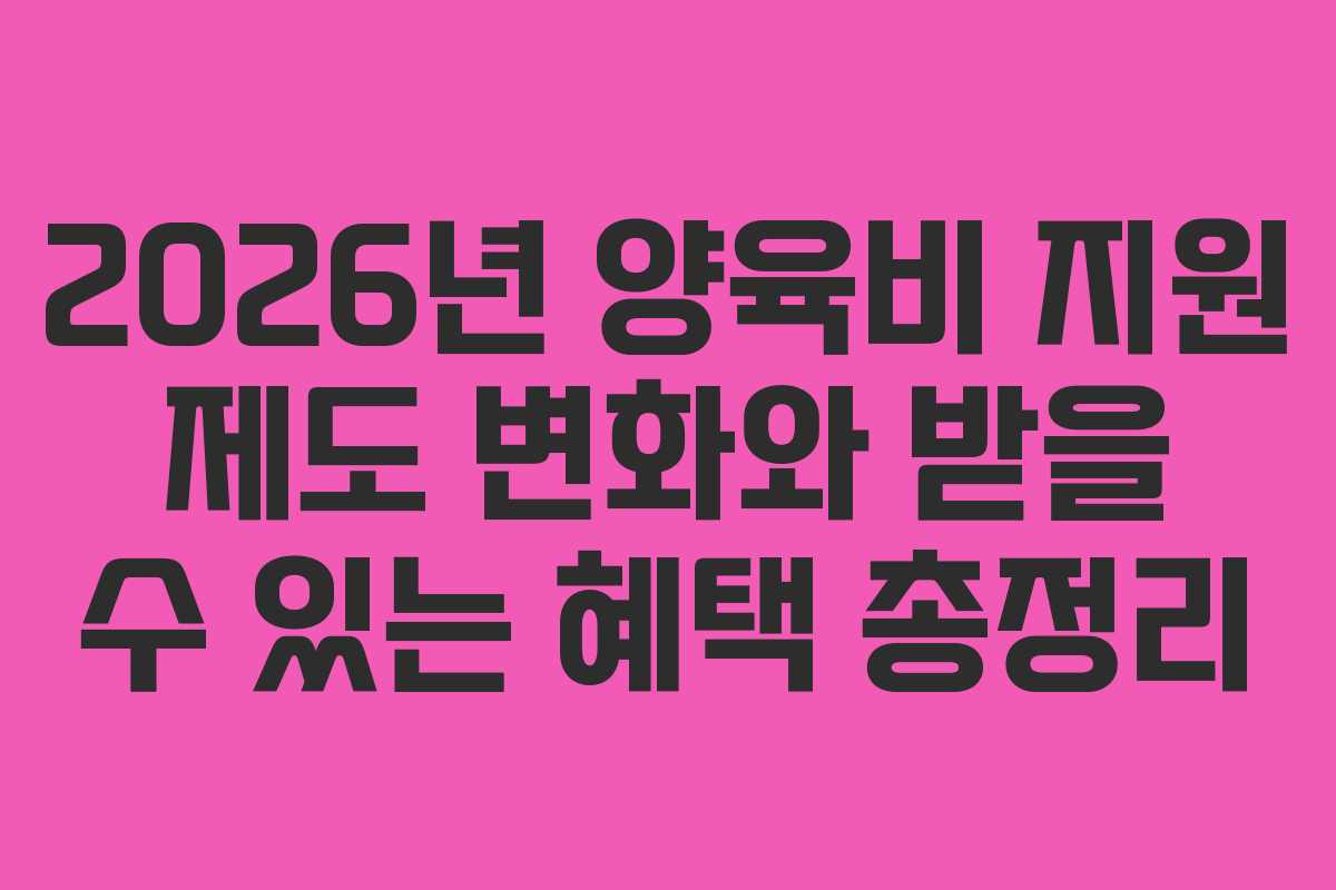 2026년 양육비 지원 제도 변화와 받을 수 있는 혜택 총정리