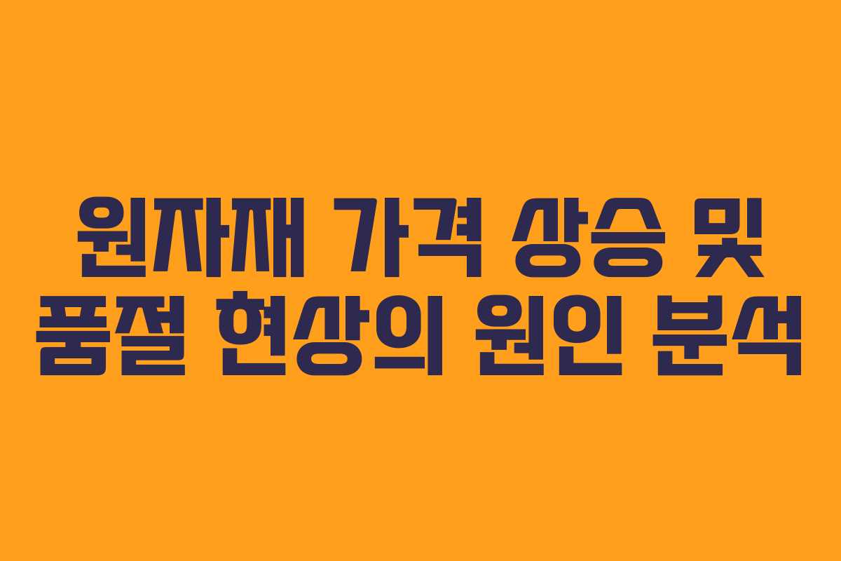 원자재 가격 상승 및 품절 현상의 원인 분석