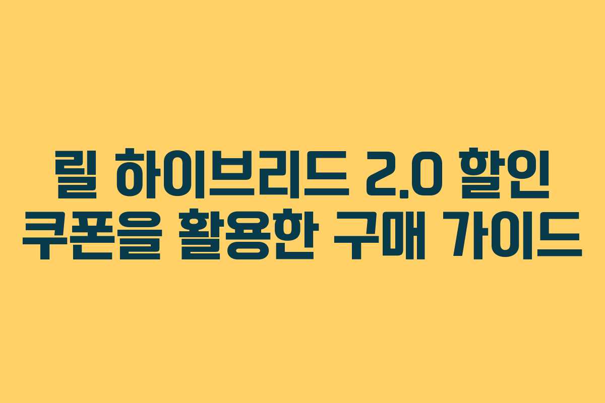 릴 하이브리드 2.0 할인 쿠폰을 활용한 구매 가이드