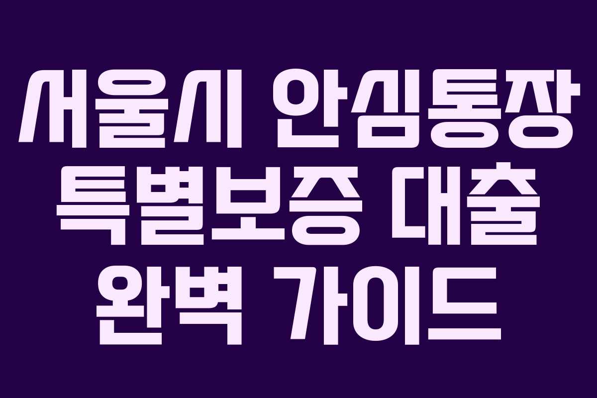 서울시 안심통장 특별보증 대출 완벽 가이드