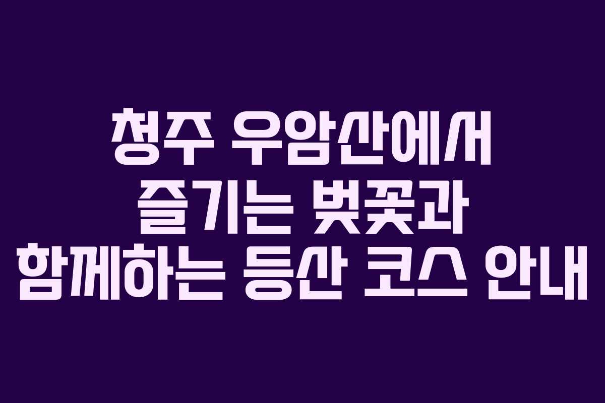 청주 우암산에서 즐기는 벚꽃과 함께하는 등산 코스 안내