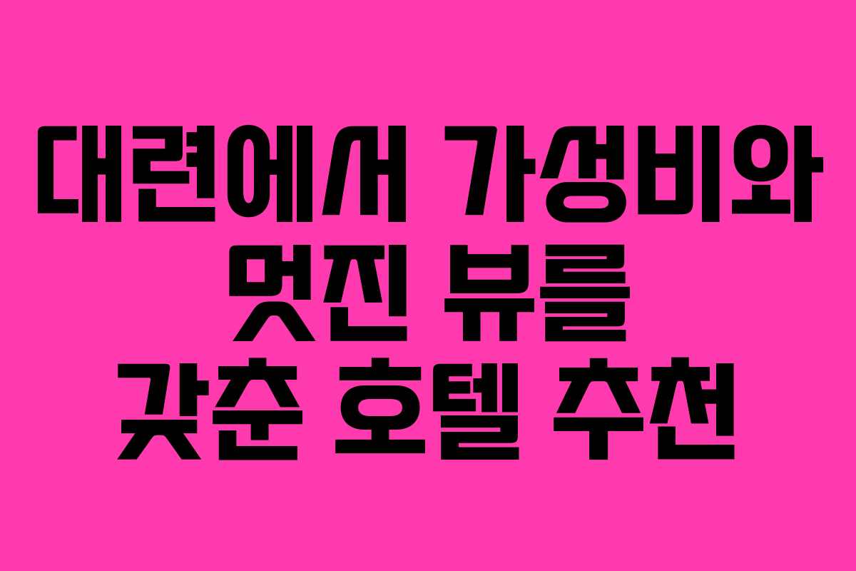 대련에서 가성비와 멋진 뷰를 갖춘 호텔 추천