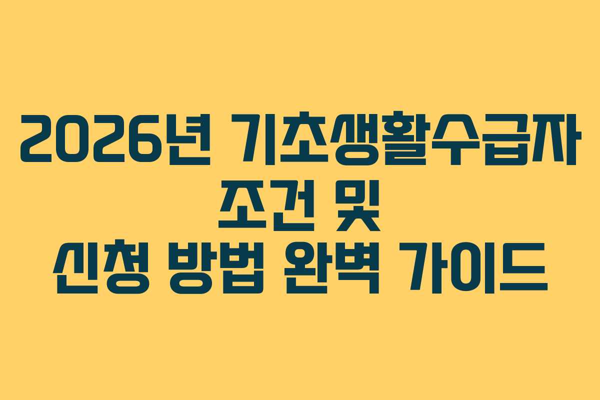 2026년 기초생활수급자 조건 및 신청 방법 완벽 가이드