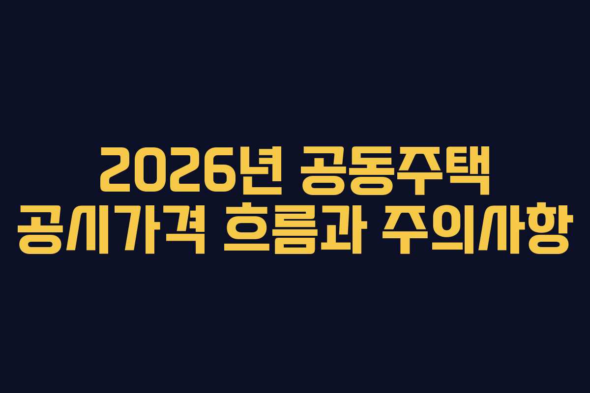 2026년 공동주택 공시가격 흐름과 주의사항