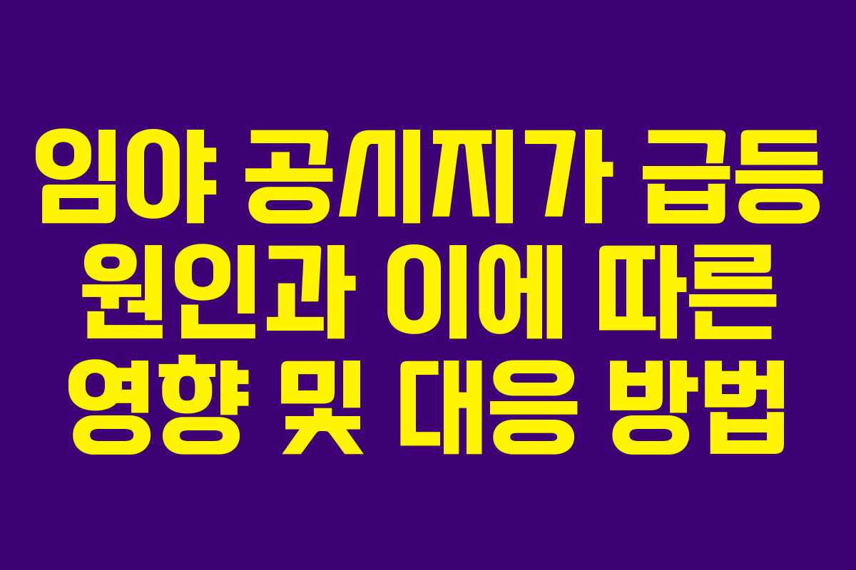 임야 공시지가 급등 원인과 이에 따른 영향 및 대응 방법