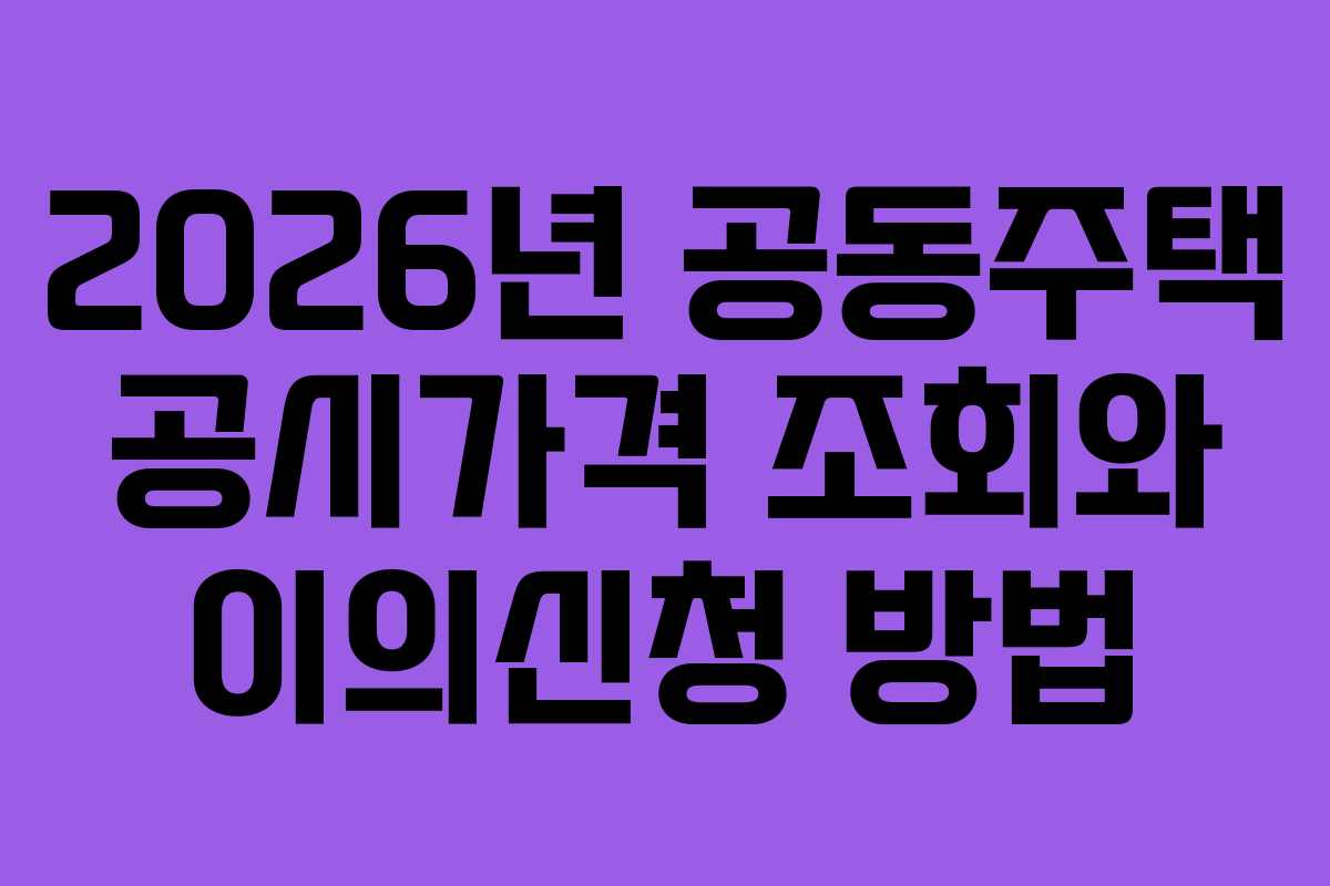 2026년 공동주택 공시가격 조회와 이의신청 방법
