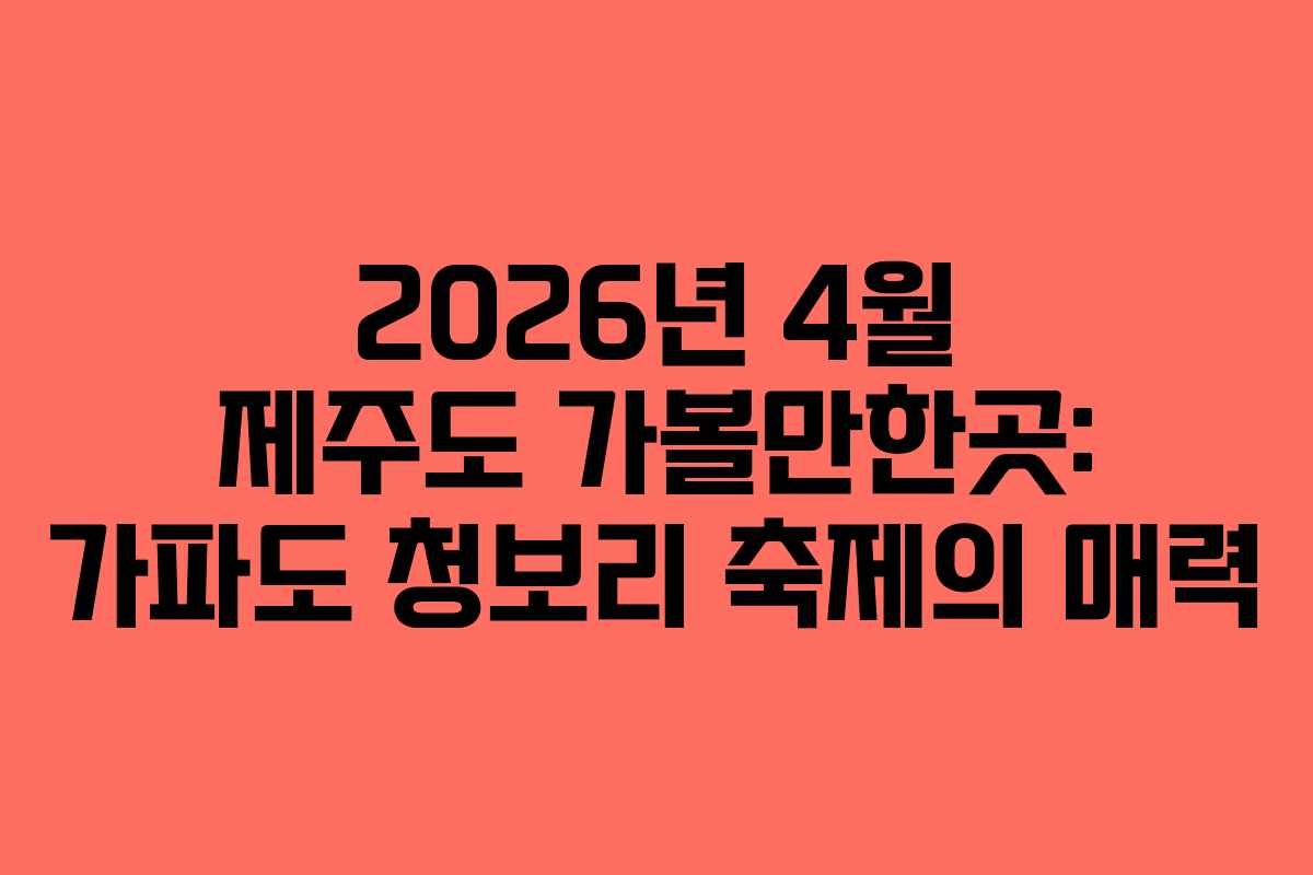 2026년 4월 제주도 가볼만한곳: 가파도 청보리 축제의 매력