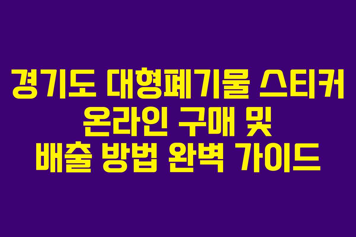 경기도 대형폐기물 스티커 온라인 구매 및 배출 방법 완벽 가이드