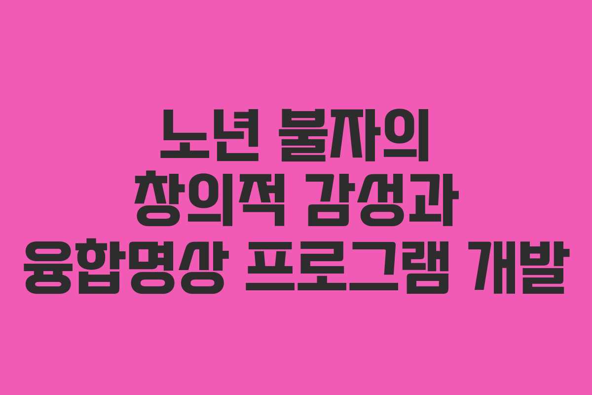 노년 불자의 창의적 감성과 융합명상 프로그램 개발