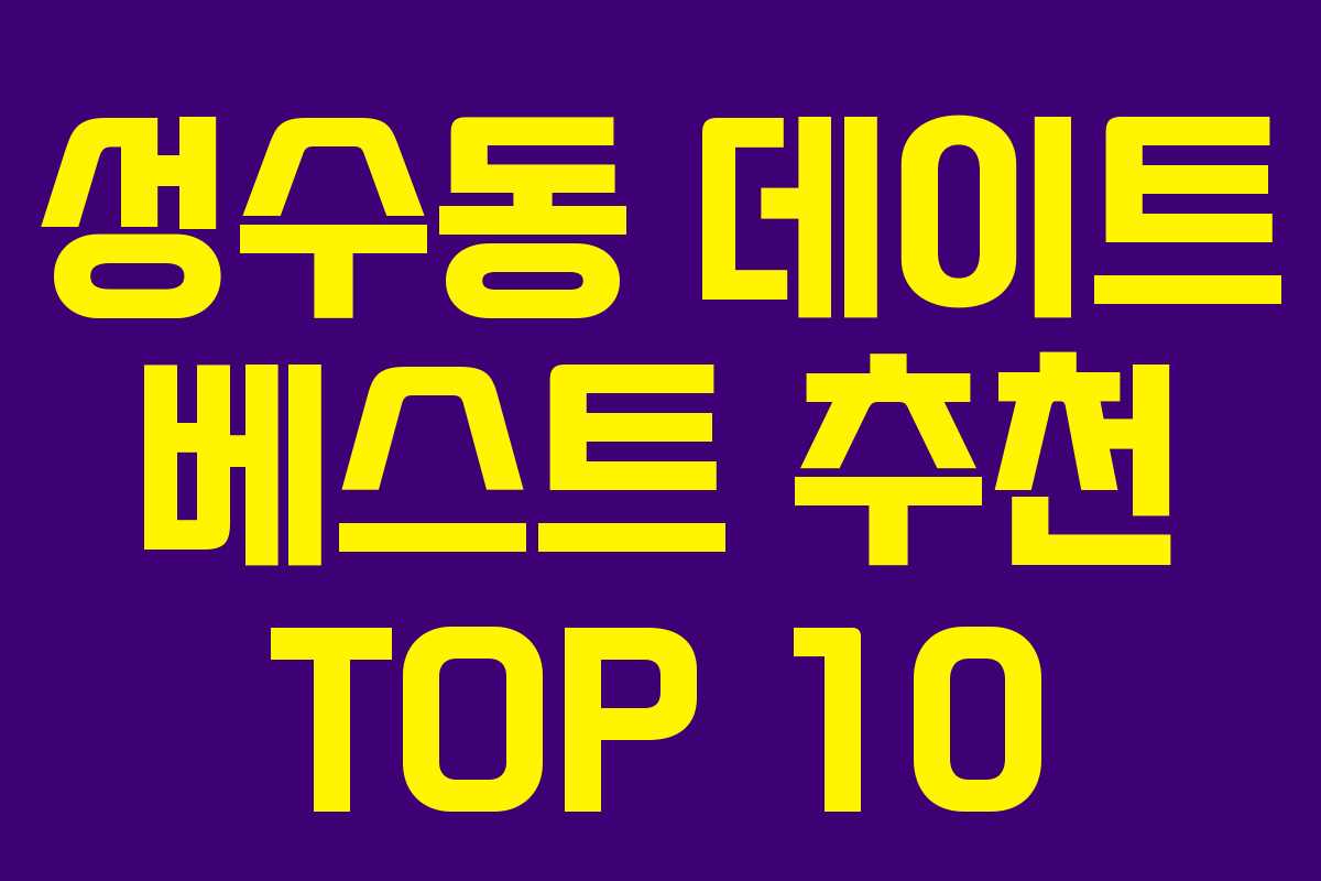 성수동 데이트 베스트 추천 TOP 10
