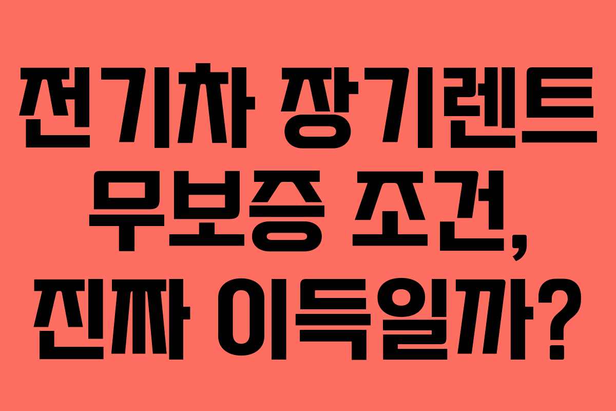 전기차 장기렌트 무보증 조건, 진짜 이득일까?