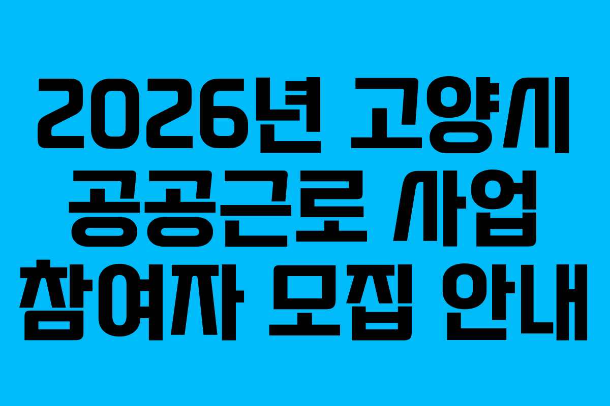 2026년 고양시 공공근로 사업 참여자 모집 안내