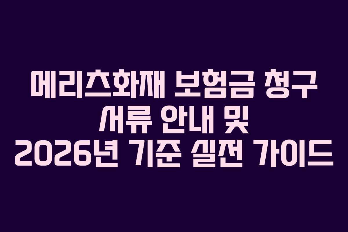 메리츠화재 보험금 청구 서류 안내 및 2026년 기준 실전 가이드