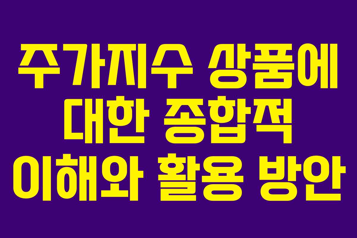 주가지수 상품에 대한 종합적 이해와 활용 방안