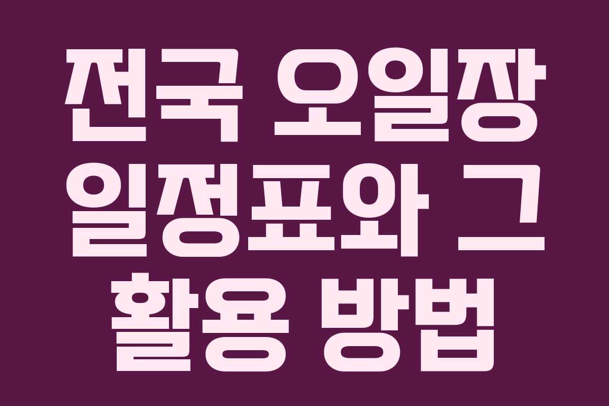 전국 오일장 일정표와 그 활용 방법