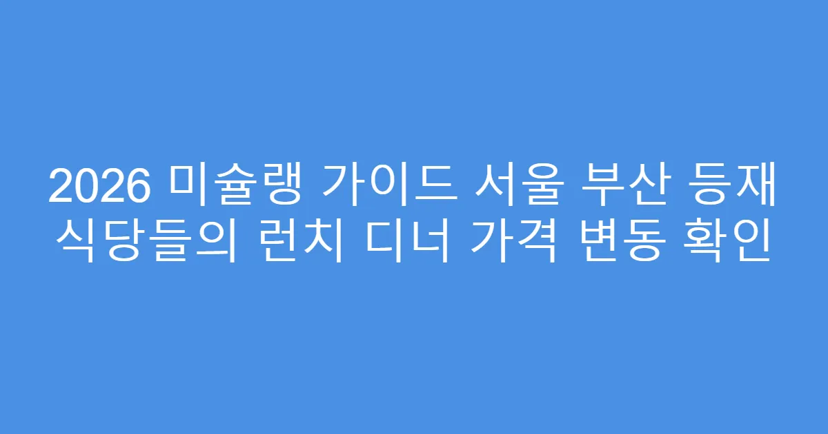 2026 미슐랭 가이드 서울 부산 등재 식당들의 런치 디너 가격 변동 확인