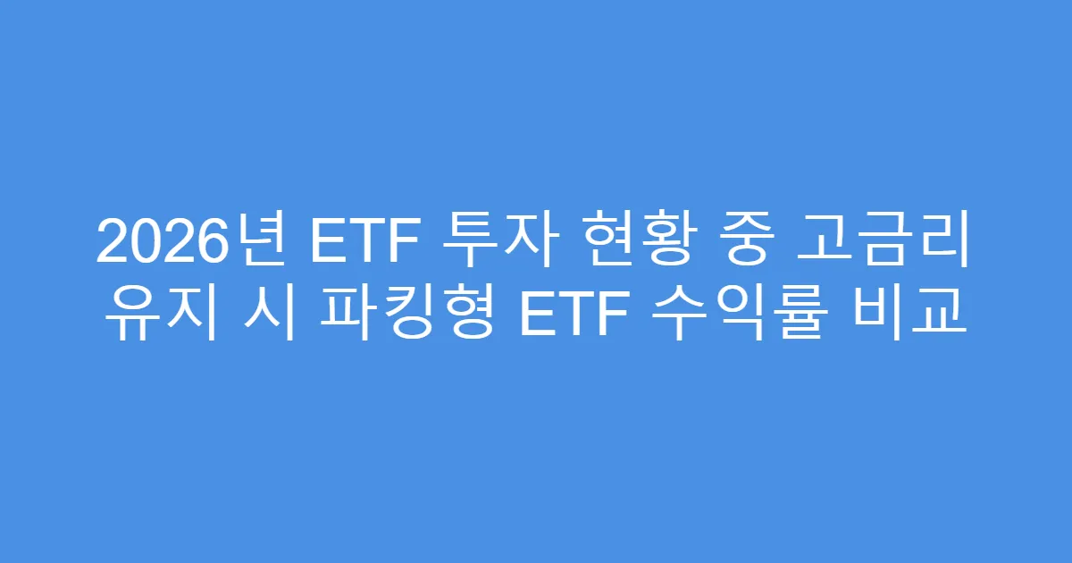 2026년 ETF 투자 현황 중 고금리 유지 시 파킹형 ETF 수익률 비교
