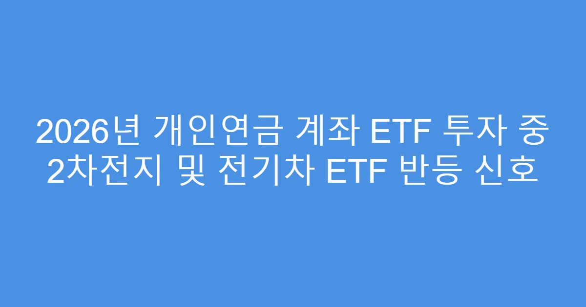 2026년 개인연금 계좌 ETF 투자 중 2차전지 및 전기차 ETF 반등 신호