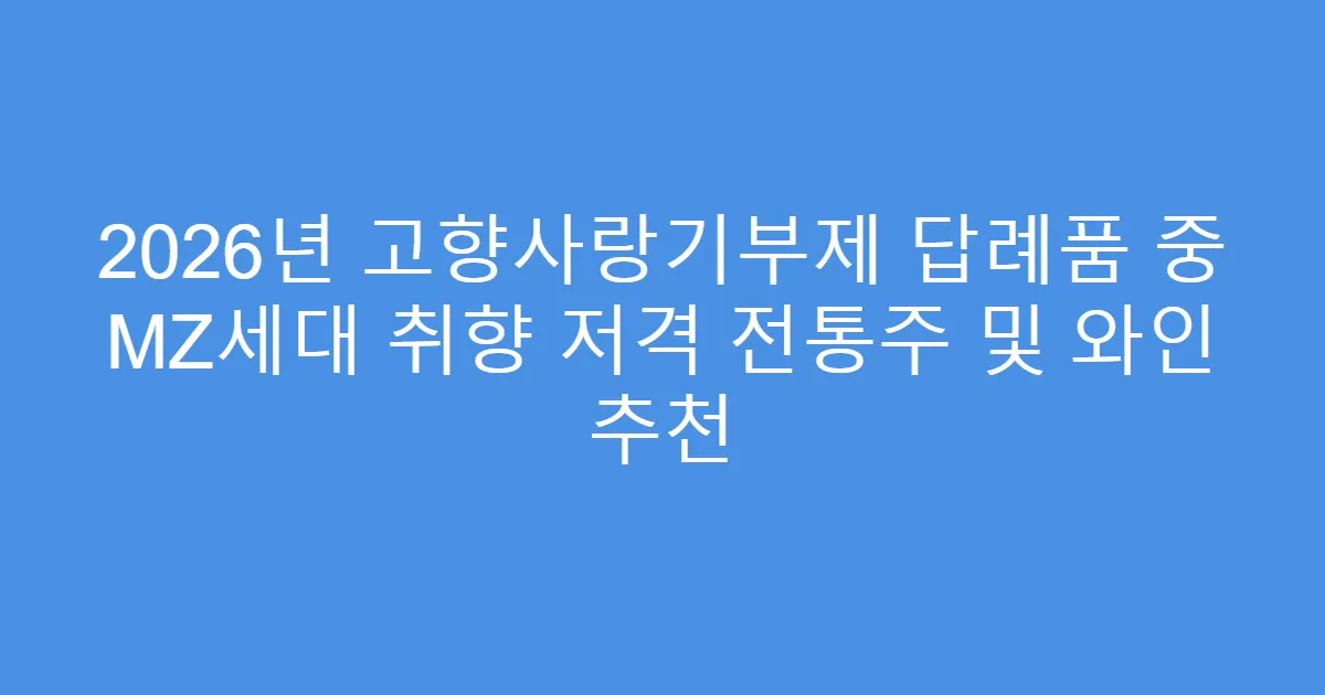 2026년 고향사랑기부제 답례품 중 MZ세대 취향 저격 전통주 및 와인 추천