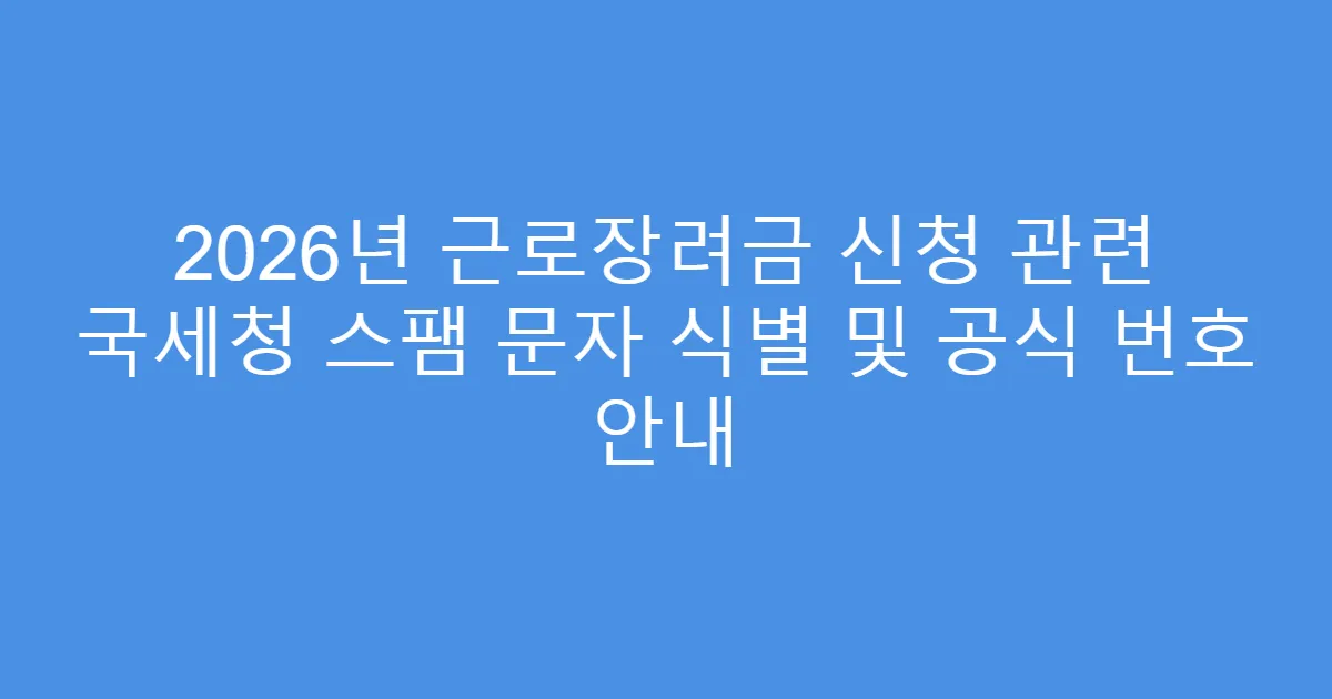2026년 근로장려금 신청 관련 국세청 스팸 문자 식별 및 공식 번호 안내