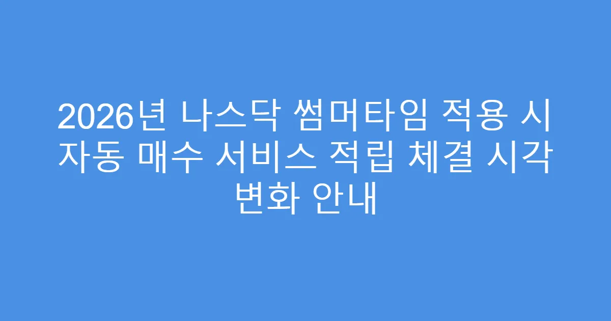 2026년 나스닥 썸머타임 적용 시 자동 매수 서비스 적립 체결 시각 변화 안내
