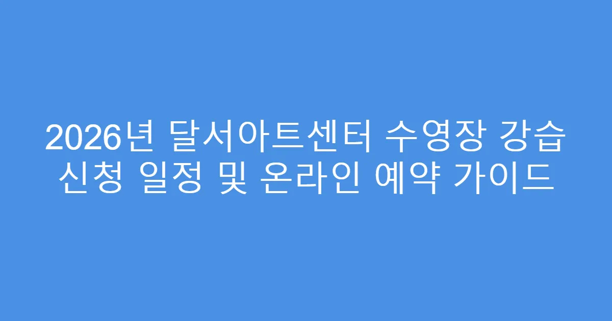 2026년 달서아트센터 수영장 강습 신청 일정 및 온라인 예약 가이드