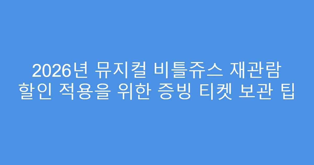 2026년 뮤지컬 비틀쥬스 재관람 할인 적용을 위한 증빙 티켓 보관 팁