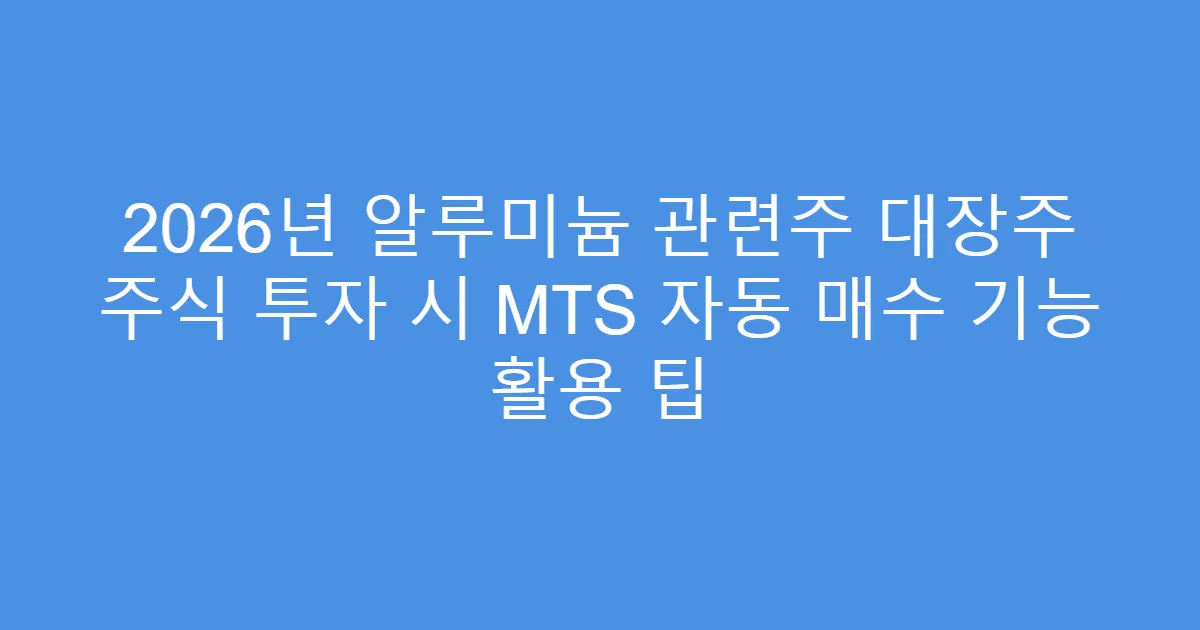 2026년 알루미늄 관련주 대장주 주식 투자 시 MTS 자동 매수 기능 활용 팁