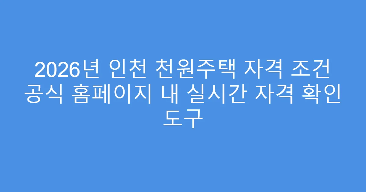 2026년 인천 천원주택 자격 조건 공식 홈페이지 내 실시간 자격 확인 도구