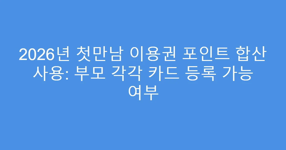 2026년 첫만남 이용권 포인트 합산 사용: 부모 각각 카드 등록 가능 여부