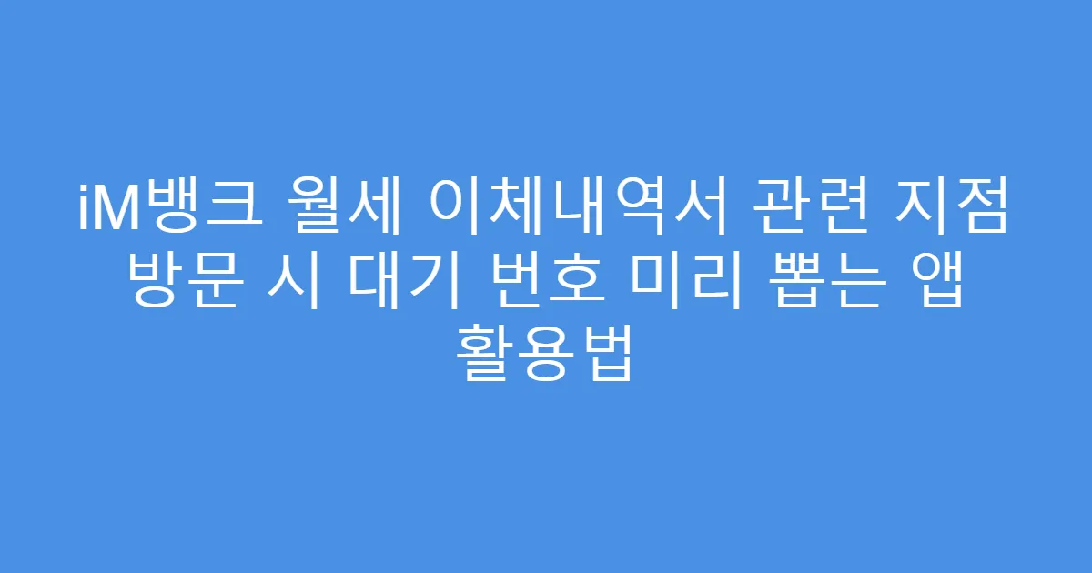 iM뱅크 월세 이체내역서 관련 지점 방문 시 대기 번호 미리 뽑는 앱 활용법