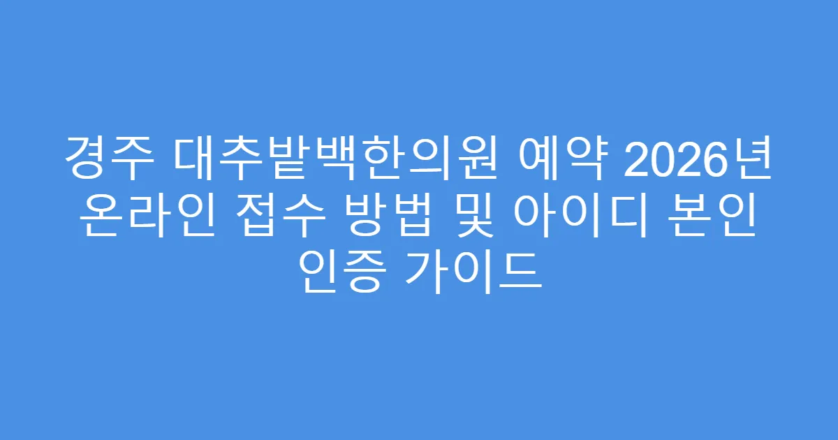 경주 대추밭백한의원 예약 2026년 온라인 접수 방법 및 아이디 본인 인증 가이드