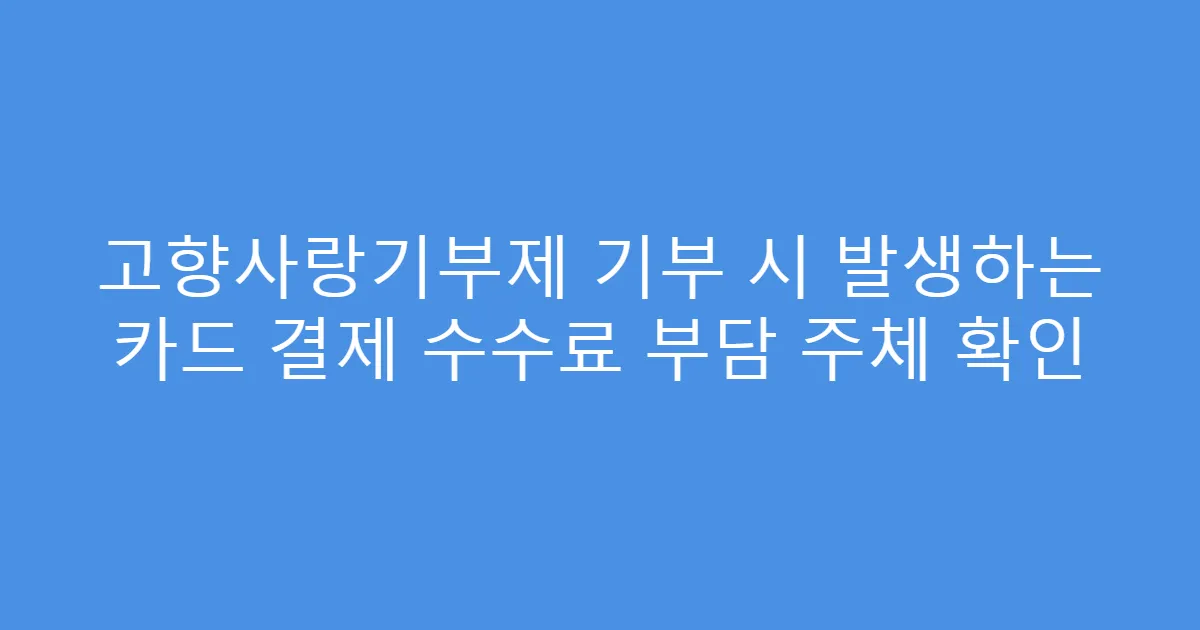 고향사랑기부제 기부 시 발생하는 카드 결제 수수료 부담 주체 확인