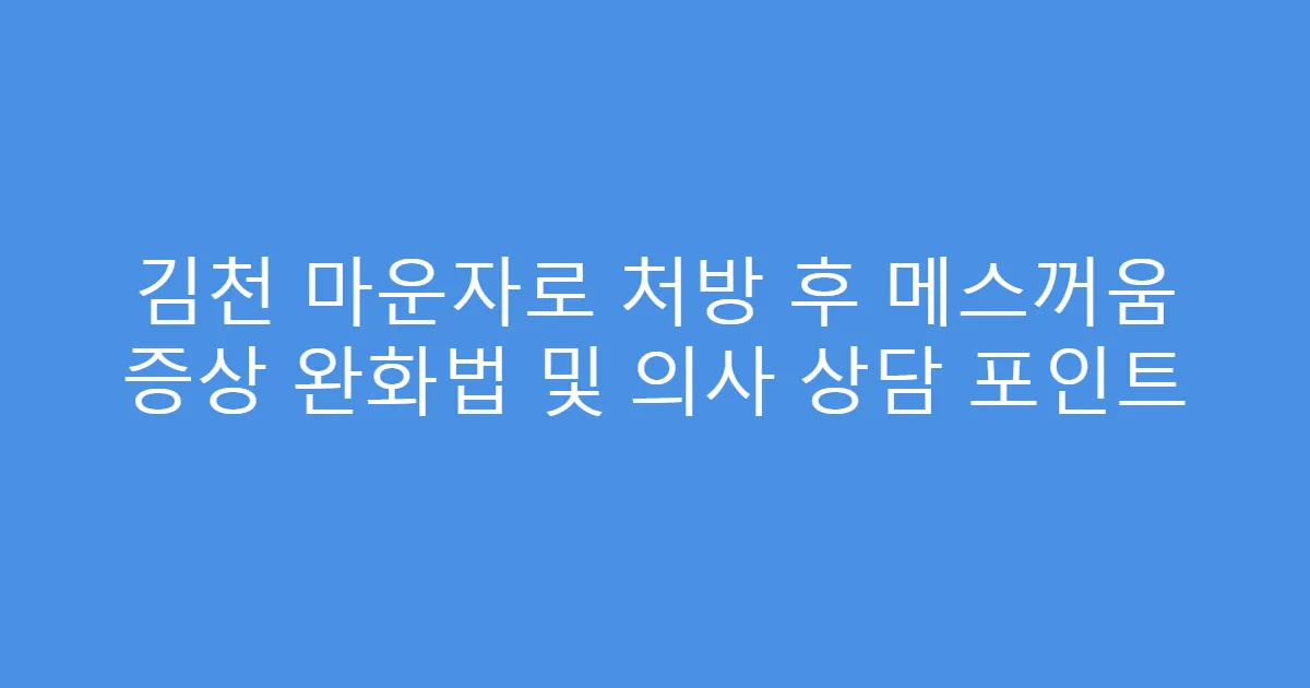 김천 마운자로 처방 후 메스꺼움 증상 완화법 및 의사 상담 포인트