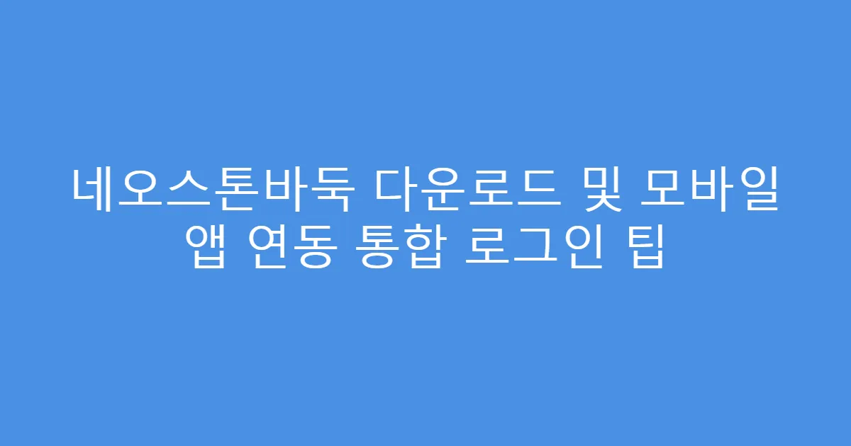 네오스톤바둑 다운로드 및 모바일 앱 연동 통합 로그인 팁