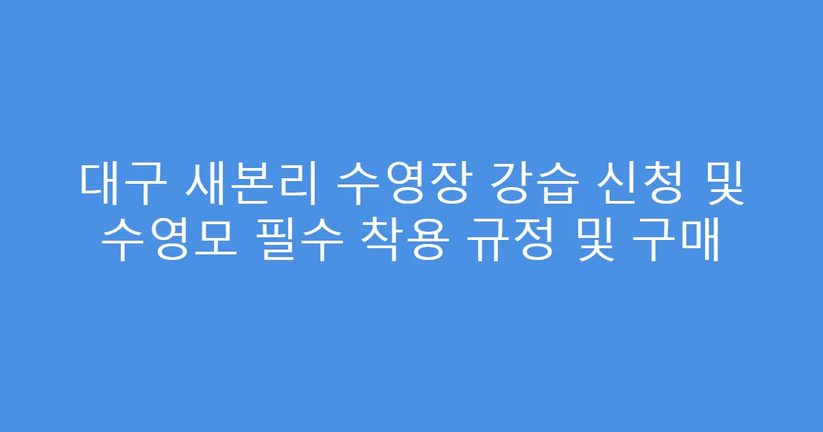 대구 새본리 수영장 강습 신청 및 수영모 필수 착용 규정 및 구매