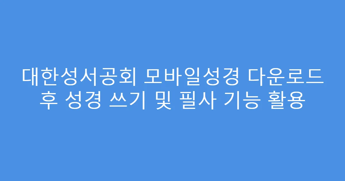 대한성서공회 모바일성경 다운로드 후 성경 쓰기 및 필사 기능 활용
