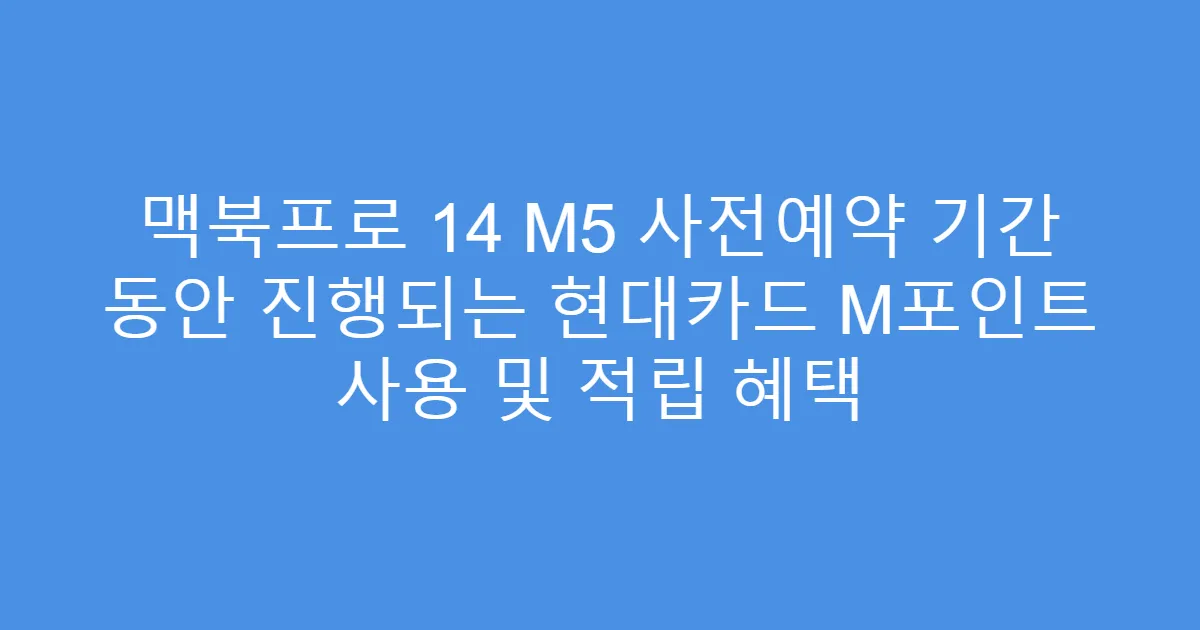 맥북프로 14 M5 사전예약 기간 동안 진행되는 현대카드 M포인트 사용 및 적립 혜택