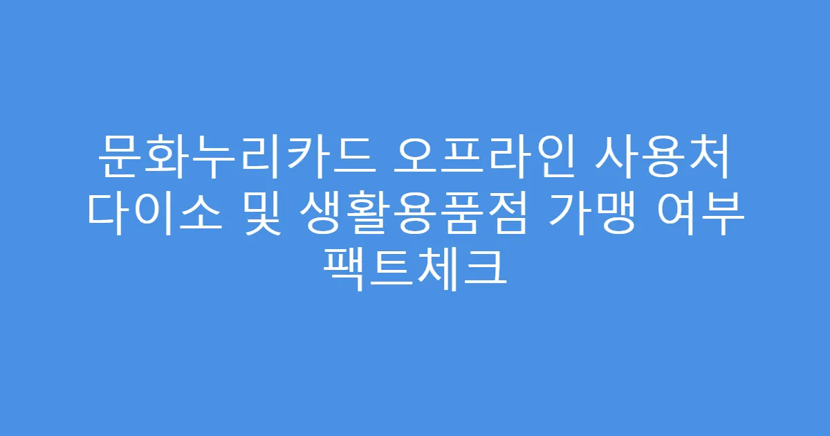 문화누리카드 오프라인 사용처 다이소 및 생활용품점 가맹 여부 팩트체크